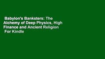 Babylon's Banksters: The Alchemy of Deep Physics, High Finance and Ancient Religion  For Kindle