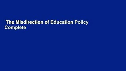 The Misdirection of Education Policy Complete