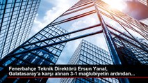 Fenerbahçe Teknik Direktörü Ersun Yanal, Galatasaray'a karşı alınan 3-1 mağlubiyetin ardından...