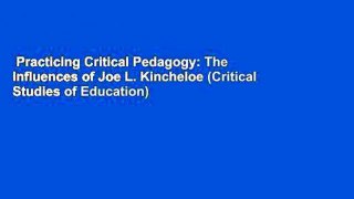 Practicing Critical Pedagogy: The Influences of Joe L. Kincheloe (Critical Studies of Education)
