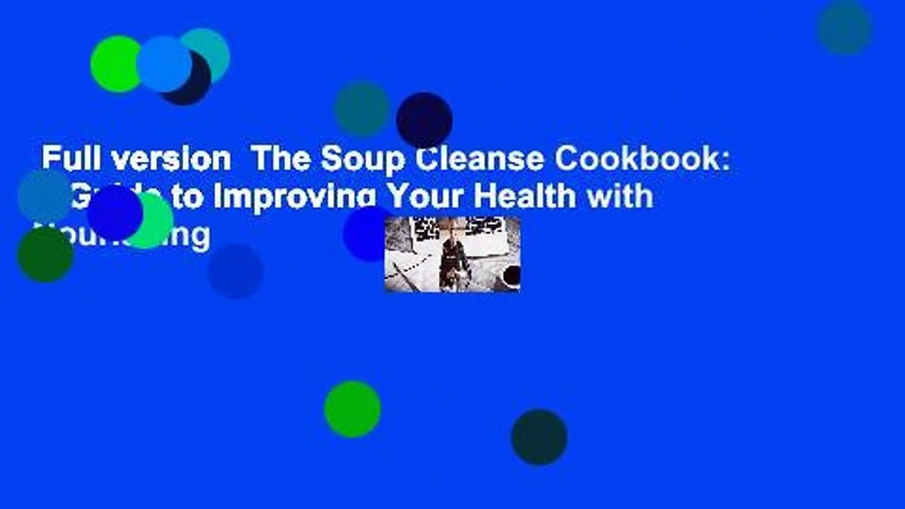 Full version  The Soup Cleanse Cookbook: A Guide to Improving Your Health with Nourishing
