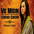 Ve Mein Chori Chori Masuma Anwer Audio Song