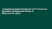 Competence-based Vocational and Professional Education: Bridging the Worlds of Work and Education