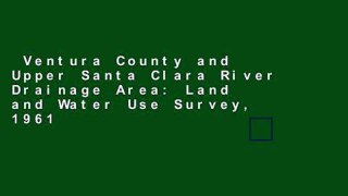 Ventura County and Upper Santa Clara River Drainage Area: Land and Water Use Survey, 1961