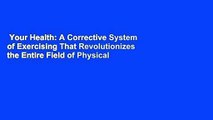 Your Health: A Corrective System of Exercising That Revolutionizes the Entire Field of Physical