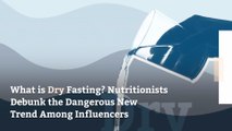 What is Dry Fasting? Nutritionists Debunk the Dangerous New Trend Among Influencers