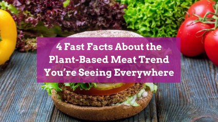 4 Fast Facts About the Plant-Based Meat Trend You’re Seeing Everywhere
