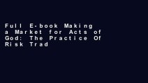 Full E-book Making a Market for Acts of God: The Practice Of Risk Trading In The Global