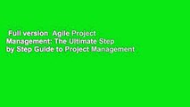Full version  Agile Project Management: The Ultimate Step by Step Guide to Project Management