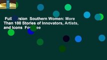 Full version  Southern Women: More Than 100 Stories of Innovators, Artists, and Icons  For Free