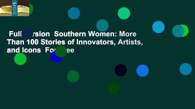 Full version Southern Women: More Than 100 Stories of Innovators, Artists, and Icons For Free