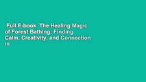 Full E-book  The Healing Magic of Forest Bathing: Finding Calm, Creativity, and Connection in the