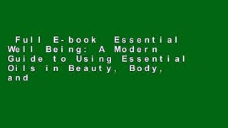 Full E-book  Essential Well Being: A Modern Guide to Using Essential Oils in Beauty, Body, and
