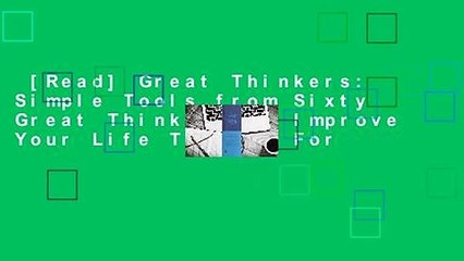 [Read] Great Thinkers: Simple Tools from Sixty Great Thinkers to Improve Your Life Today.  For