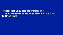 [Read] The Lady and the Panda: The True Adventures of the First American Explorer to Bring Back