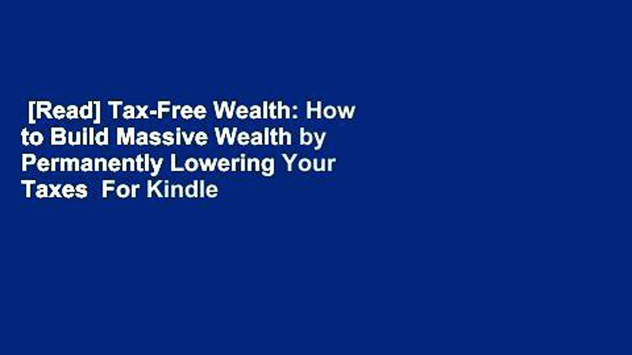 [Read] Tax-Free Wealth: How to Build Massive Wealth by Permanently Lowering Your Taxes  For Kindle