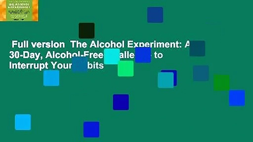 Full version  The Alcohol Experiment: A 30-Day, Alcohol-Free Challenge to Interrupt Your Habits