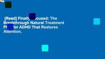 [Read] Finally Focused: The Breakthrough Natural Treatment Plan for ADHD That Restores Attention,