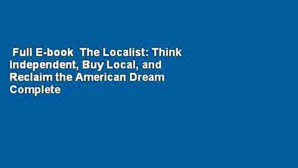 Full E-book  The Localist: Think Independent, Buy Local, and Reclaim the American Dream Complete
