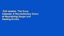 Full version  The Soup Cleanse: A Revolutionary Detox of Nourishing Soups and Healing Broths