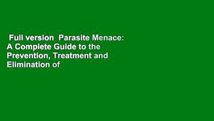 Full version  Parasite Menace: A Complete Guide to the Prevention, Treatment and Elimination of