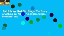 Full E-book  Red Bird Sings: The Story of Zitkala-Sa, Native American Author, Musician, and