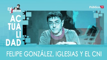 Felipe González, Iglesias y el CNI - En La Frontera, 25 de Febrero de 2020