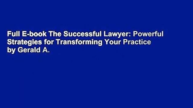 Full E-book The Successful Lawyer: Powerful Strategies for Transforming Your Practice by Gerald A.