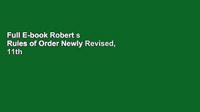 Full E-book Robert s Rules of Order Newly Revised, 11th edition (Robert s Rules of Order