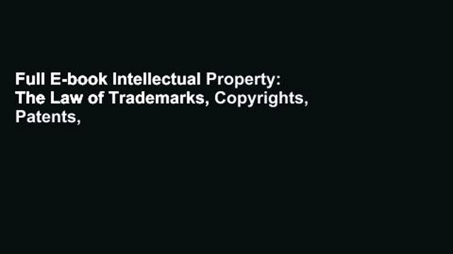 Full E-book Intellectual Property: The Law of Trademarks, Copyrights, Patents, and Trade Secrets