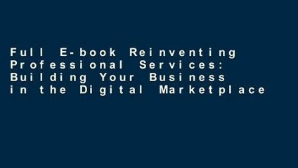 Full E-book Reinventing Professional Services: Building Your Business in the Digital Marketplace