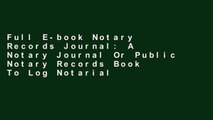 Full E-book Notary Records Journal: A Notary Journal Or Public Notary Records Book To Log Notarial