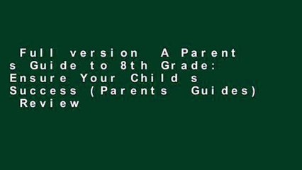 Full version  A Parent s Guide to 8th Grade: Ensure Your Child s Success (Parents  Guides)  Review