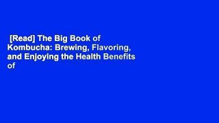 [Read] The Big Book of Kombucha: Brewing, Flavoring, and Enjoying the Health Benefits of