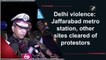 Delhi violence: Jaffarabad metro station, other sites cleared of protestors