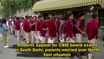 Students appear for CBSE board exams in South Delhi, parents worried over North East situation