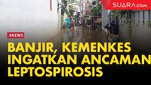 Banjir Lagi, Kemenkes Kembali Ingatkan Ancaman Leptospirosis
