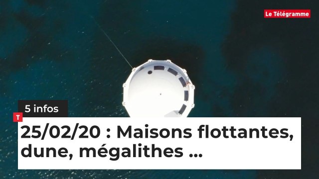 Maisons flottantes, dune, mégalithes ... 5 infos du 25 février