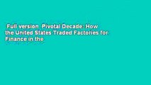 Full version  Pivotal Decade: How the United States Traded Factories for Finance in the