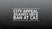 City appeal against UEFA ban at CAS