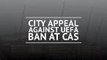 City appeal against UEFA ban at CAS