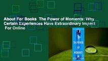 About For Books  The Power of Moments: Why Certain Experiences Have Extraordinary Impact  For Online