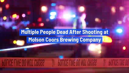 Multiple People Dead After Shooting at Molson Coors Brewing Company