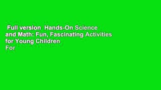 Full version  Hands-On Science and Math: Fun, Fascinating Activities for Young Children  For Online