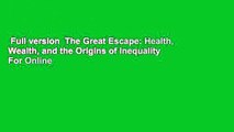 Full version  The Great Escape: Health, Wealth, and the Origins of Inequality  For Online
