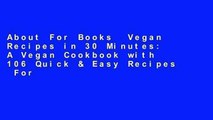 About For Books  Vegan Recipes in 30 Minutes: A Vegan Cookbook with 106 Quick & Easy Recipes  For