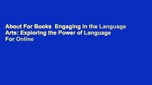 About For Books  Engaging in the Language Arts: Exploring the Power of Language  For Online