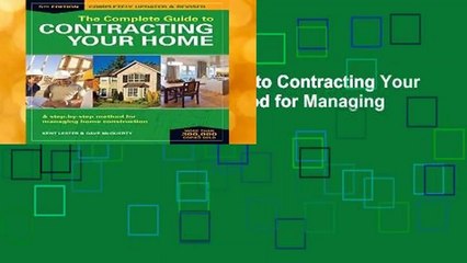 [Read] The Complete Guide to Contracting Your Home: A Step-By-Step Method for Managing Home