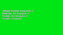 [Read] Income Inequality in America: An Analysis of Trends: An Analysis of Trends Complete