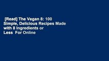 [Read] The Vegan 8: 100 Simple, Delicious Recipes Made with 8 Ingredients or Less  For Online